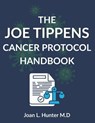 The Joe Tippens Cancer Protocol Handbook: The Science, the Stories, and the Serious Questions Every Patient Should Understand - Joan L. Hunter M. D. - 9798244601015