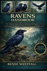 Ravens Handbook: The Ultimate Guide to Raven Behavior, Intelligence, Communication, and Conservation for Enthusiasts and Wildlife Lovers. - Renee Westfall - 9798244603699