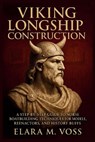 Viking Longship Construction: A Step-by-Step Guide to Norse Boatbuilding Techniques for Modelers, Reenactors, and History Buffs - Elara M. Voss - 9798244649970