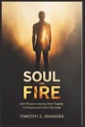 Soul on Fire: John O'Leary's Journey from Tragedy to Purpose and a Life Fully Lived - Timothy Z. Granger - 9798244714883