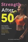 Strength After 50: The Complete Home Workout Guide for Women to Build Muscle, Boost Mobility, and Stay Active for Life - Elena Hartwell - 9798244731613