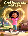 God Hugs Me With Love: A Comforting Christian Story for Little Hearts (Ages 3-8) - Little Lamb Studios - 9798244769661