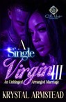 A Single Virgin 3: An Unhinged Arranged Marriage: The Finale - Krystal Armstead - 9798245096124