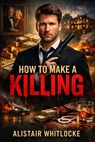 How to Make a Killing: "How Becket Redfellow (Glen Powell) Will Stop at Nothing to Reclaim His Inheritance in This Dark Comedy Thriller" - Alistair Whitlocke - 9798245145761