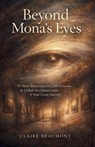 Beyond Mona's Eyes: 52 More Masterpieces, Life Lessons & Global Art Discoveries - A Year-Long Journey - Claire Beaumont - 9798245167770