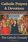 Catholic Prayers & Devotions: A Treasury of Grace for the Faithful (Volume I) by The Catholic Crusade - Michael Joseph - 9798245296395