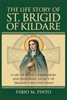The Life Story of St. Brigid of Kildare - Fábio M. Pinto - 9798245453101