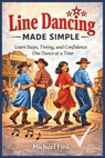 Line Dancing Made Simple: Learn Steps, Timing, and Confidence One Dance at a Time - Michael Fink - 9798245507392