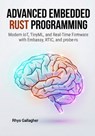 Advanced Embedded Rust Programming: Modern IoT, TinyML, and Real-Time Firmware with Embassy, RTIC, and probe-rs - Rhys Gallagher - 9798245673387