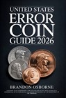 United States Error Coin Guide 2026: A Comprehensive Guide to Identifying Rare American Minting Mistakes and Valuing Your Collection: Strategies for B - Brandon Osborne - 9798245814308