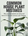 Common House Plant Mistakes: Why Your Houseplants Are Dying and How to Fix the Most Common Care Mistakes - B. Fisher - 9798246046050