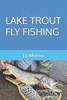 Lake Trout Fly Fishing - J. J. Murray - 9798246053836