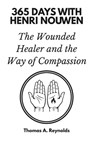 365 Days with Henri Nouwen: The Wounded Healer and the Way of Compassion - Thomas A. Reynolds - 9798246151679