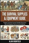 Survival Supplies And Equipment Guide: Your Prepper's Essential Survival Checklist, Must-Have Gear & Emergency Tools to Survive Anything - Alan Highfield - 9798246245736
