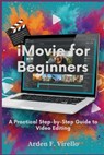 iMovie for Beginners: A Practical Step-by-Step Guide to Video Editing - Arden F. Virello - 9798246338124