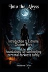 Into the Abyss: Introduction to Extreme Shadow Work Foundations for confronting personal darkness safely. - Raymond Hurn - 9798246343326