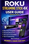 Roku Streaming Stick (4K) User Guide (Updated Edition): A Simple, Step-by-Step Setup, Streaming, and Troubleshooting Manual for Beginners and Seniors - Mark Anthony - 9798246463147
