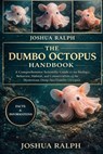 The Dumbo Octopus Handbook: A Comprehensive Scientific Guide to the Biology, Behavior, Habitat, and Conservation of the Mysterious Deep-Sea Dumbo Octo - Joshua Ralph - 9798246484333