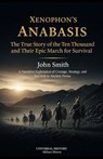 Xenophon's Anabasis: The True Story of the Ten Thousand and Their Epic March for Survival: A Narrative Exploration of Courage, Strategy, and Survival - John Smith - 9798246675861