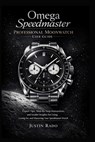 Omega Speedmaster Professional Moonwatch User Guide: Expert Tips, Step-by-Step Instructions, and Insider Insights for Using, Caring for, and Mastering - Justin Rado - 9798246803301