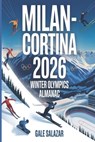 Milan-Cortina 2026 Winter Olympics Almanac: A Guide to Every Sport, Venue, Athlete, Schedule, Medal Event, and Historic Moment of the Games - Gale Salazar - 9798247233114