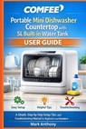 COMFEE Portable Mini Dishwasher Countertop with 5L Built-in Water Tank User Guide: A Simple, Step-by-Step Setup, Tips, and Troubleshooting Manual for - Mark Anthony - 9798247297093