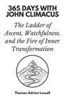365 Days with John Climacus: The Ladder of Ascent, Watchfulness, and the Fire of Inner Transformation - Thomas Adrian Lowell - 9798247323068
