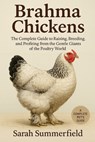 Brahma Chickens: The Complete Guide to Raising, Breeding, and Profiting from the Gentle Giants of the Poultry World - Sarah Summerfield - 9798247542636