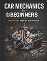 Car Mechanics for Beginners The Visual Step by Step Guide: Learn How Cars Work, Understand Core Systems and Build Practical Automotive Knowledge - Cfg - 9798248007097