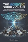 The Agentic Supply Chain: From Dirty Data to Autonomous Procurement: Building the AI Architecture for Industrial Superintelligence - David Maiolo - 9798248061600