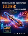 Understanding and Playing Dulcimer for Beginners: A Friendly, Step-by-Step Path to Your First Songs, With 60+ Tunes for Lifelong Practice - Jay A. Poulos - 9798248186617