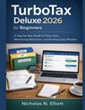 TurboTax Deluxe 2026 for Beginners: A Step-by-Step Guide to Filing Taxes, Maximizing Deductions, and Avoiding Costly Mistakes - Nicholas N. Elliott - 9798248828456