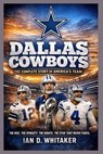 Dallas Cowboys: The Complete Story of America's Team - Ian D. Whitaker - 9798248988587