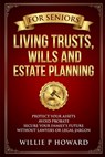 Living Trusts, Wills And Estate Planning For Seniors: Protect Your Assets, Avoid Probate, and Secure Your Family's Future Without Lawyers or Legal Jar - Willie P. Howard - 9798248997374