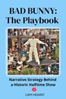 Bad Bunny: The Playbook: Narrative Strategies Behind a Historic Halftime Show - Liam Hearst - 9798249061067