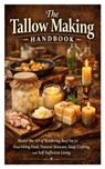 The Tallow Making Handbook: Master the Art of Rendering Beef Fat for Nourishing Food, Natural Skincare, Soap Crafting, and Self-Sufficient Living. - Salas Thorn - 9798249531454
