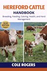 Hereford Cattle Handbook: Breeding, Feeding, Calving, Health, and Herd Management - Cole Rogers - 9798249534080
