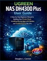 UGREEN NAS DH4300 Plus User Guide: A Step-by-Step Beginners Manual to Building Your Private Cloud, Installing Missing Apps with Docker, and Troublesho - Douglas L. Cannon - 9798249639365