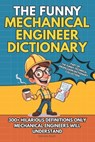 The Funny Mechanical Engineer Dictionary: 300+ Funny, Sarcastic and Brutally Honest Definitions Only Mechanical Engineers Will Understand - Dennis Koch - 9798250051026