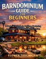 Barndominium Guide for Beginners: A Beginner's Guide to Building, Designing and Living in Your Dream Barndominium - Elowen Threadcraft - 9798250467742