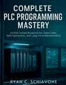 Complete PLC Programming Mastery: A Field-Tested Blueprint for Clean Code, Safe Operations, and Long-Term Maintainability - Ryan C. Schiavone - 9798250521758