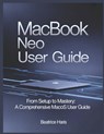 Macbook Neo User Guide: From setup to mastery: A comprehensive macOS user guide - Beatrice Haris - 9798250887649