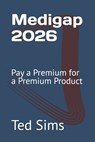 Medigap 2026: Pay a Premium for a Premium Product - Ted Sims - 9798251022377