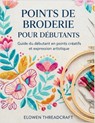 Puntadas de Bordado Para Principiantes: Guía para principiantes sobre puntadas creativas y expresión artística - Elowen Threadcraft - 9798251202380