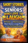 Short Stories for Seniors Who Love to Laugh: 30 Funny and Heartwarming Short Stories in Large Print for Easy, Feel-Good Reading - Harold Whitaker - 9798251815962