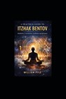 A Practical Guide to Itzhak Bentov: Meditation, Consciousness, Oscillation, and Resonance - William Pyle - 9798251980240