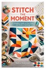 Stitch the Moment: A Complete Guide to Fast, Fun, and Modern Quilting - Nellie Holcomb - 9798252348261