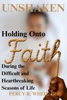 Unshaken: Holding onto Faith During the Difficult and Heartbreaking Seasons of Life - Percy R. White - 9798252577982