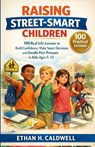 Raising Street-Smart Children: 100 Real-Life Lessons to Build Confidence, Make Smart Decisions, and Handle Peer Pressure in Kids Ages 5-12 - Ethan H. Caldwell - 9798252617220