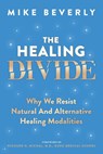 The Healing Divide: Why We Resist Natural and Alternative Healing Modalities - Mike Beverly - 9798252778440